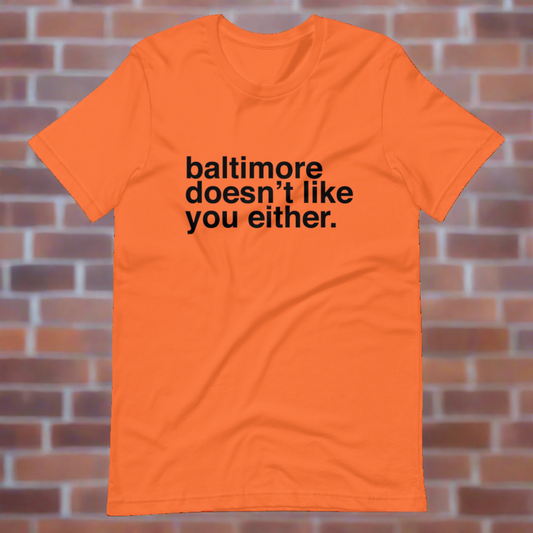 Baltimore Doesn't Like You Either Unisex Tee
